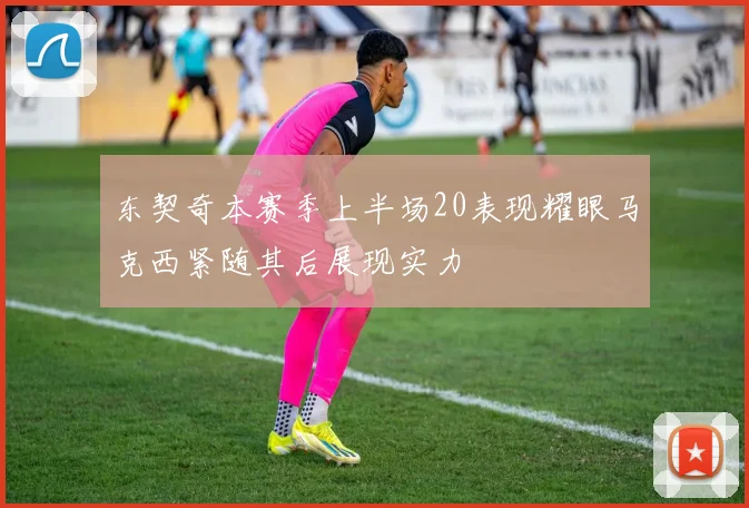 东契奇本赛季上半场20表现耀眼马克西紧随其后展现实力
